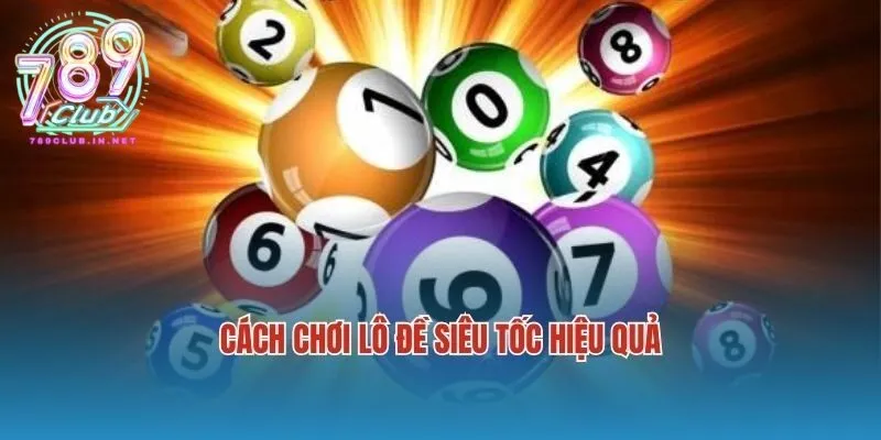 Cách chơi lô đề siêu tốc hiệu quả tại 789 club